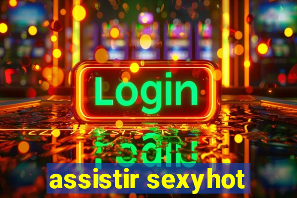 assistir sexyhot